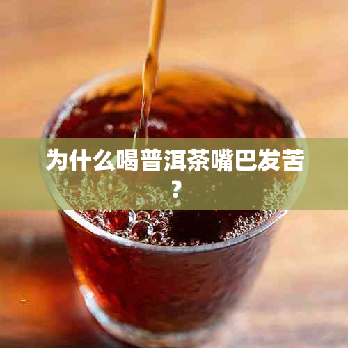 为什么喝普洱茶嘴巴发苦？