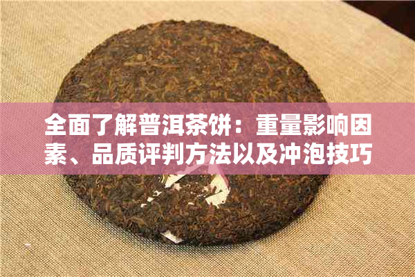 全面了解普洱茶饼：重量影响因素、品质评判方法以及冲泡技巧