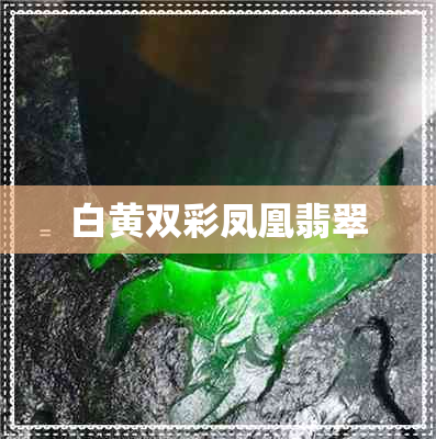 白黄双彩凤凰翡翠