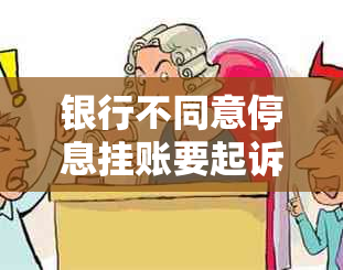 银行不同意停息挂账要起诉怎么办