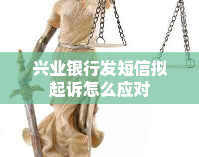 兴业银行发短信拟起诉怎么应对