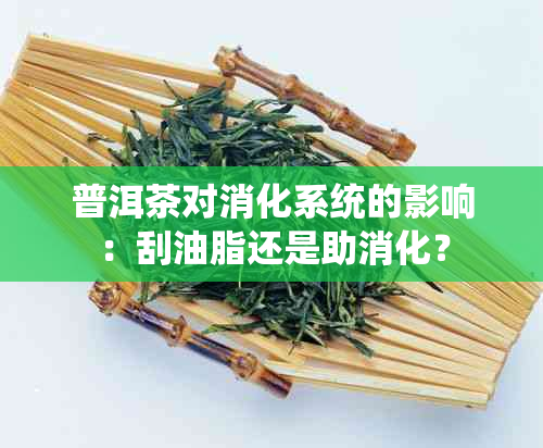 普洱茶对消化系统的影响：刮油脂还是助消化？