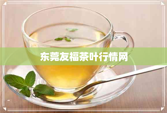 东莞友福茶叶行情网