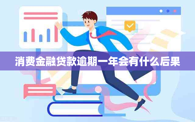 消费金融贷款逾期一年会有什么后果