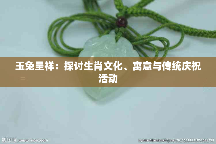 玉兔呈祥：探讨生肖文化、寓意与传统庆祝活动