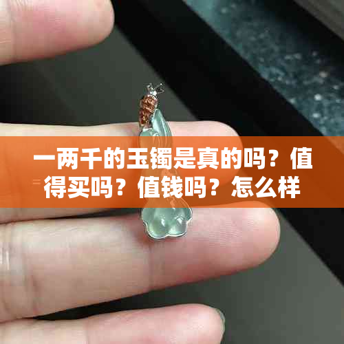 一两千的玉镯是真的吗？值得买吗？值钱吗？怎么样？