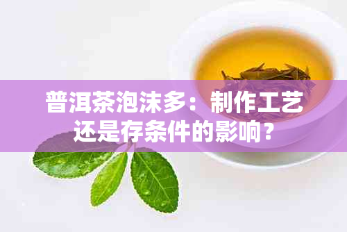 普洱茶泡沫多：制作工艺还是存条件的影响？