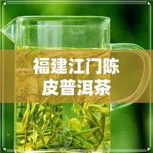 福建江门陈皮普洱茶