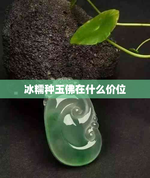 冰糯种玉佛在什么价位