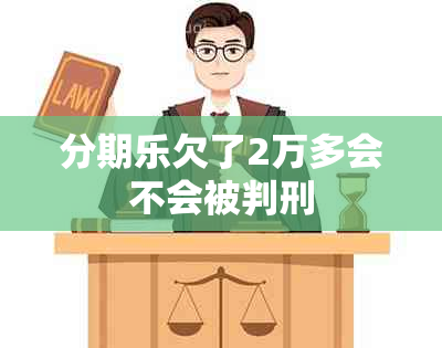 分期乐欠了2万多会不会被判刑