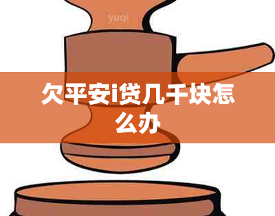 欠平安i贷几千块怎么办