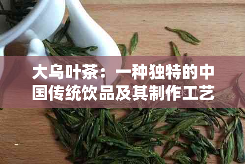 大乌叶茶：一种独特的中国传统饮品及其制作工艺