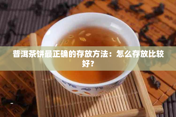 普洱茶饼最正确的存放方法：怎么存放比较好？