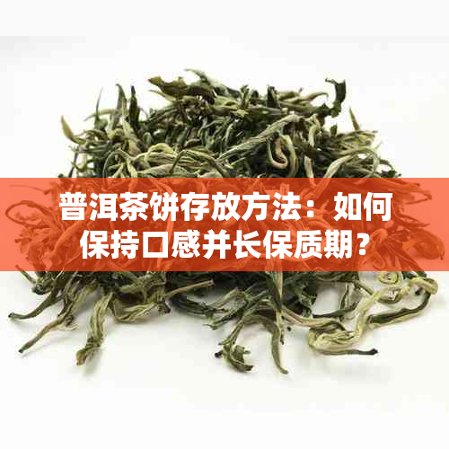 普洱茶饼存放方法：如何保持口感并长保质期？