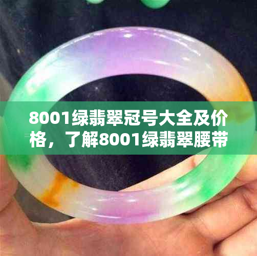 8001绿翡翠冠号大全及价格，了解8001绿翡翠腰带与黄金甲的关系。