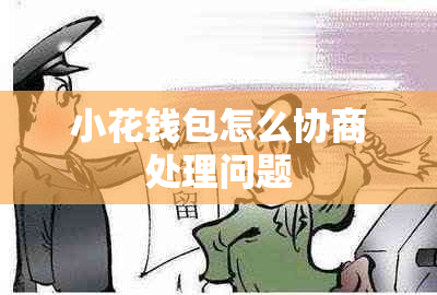 小花钱包怎么协商处理问题