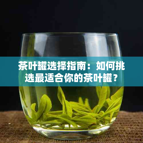 茶叶罐选择指南：如何挑选最适合你的茶叶罐？