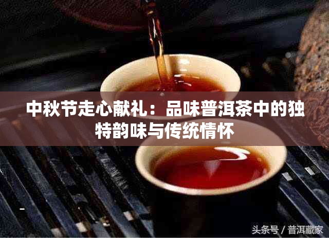 中秋节走心献礼：品味普洱茶中的独特韵味与传统情怀