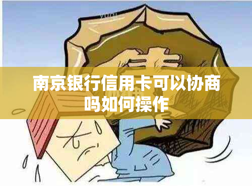 南京银行信用卡可以协商吗如何操作