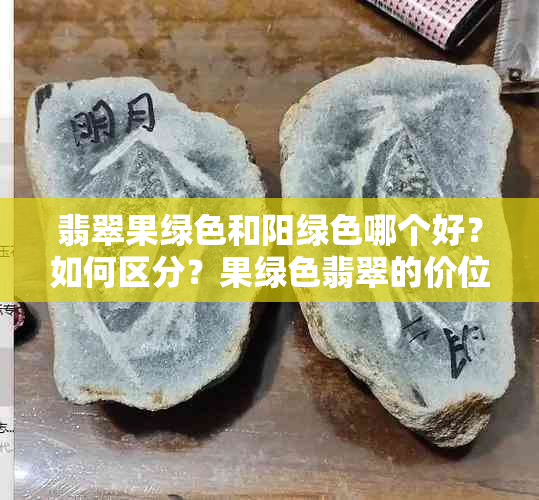 翡翠果绿色和阳绿色哪个好？如何区分？果绿色翡翠的价位及特点