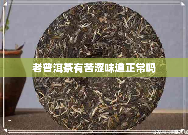 老普洱茶有苦涩味道正常吗