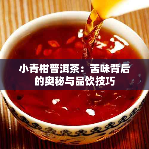 小青柑普洱茶：苦味背后的奥秘与品饮技巧