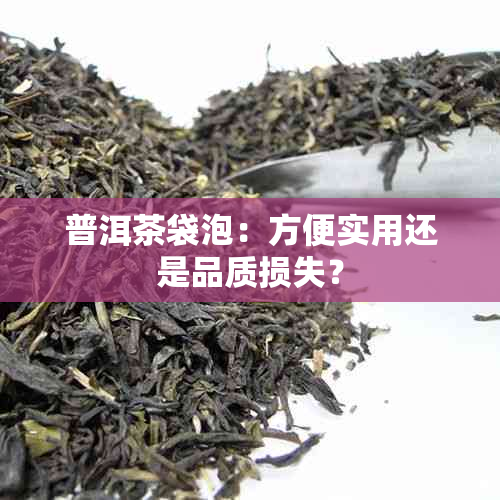 普洱茶袋泡：方便实用还是品质损失？