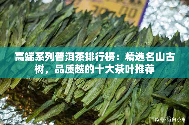 高端系列普洱茶排行榜：精选名山古树，品质越的十大茶叶推荐