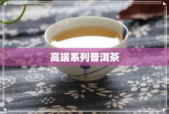 高端系列普洱茶