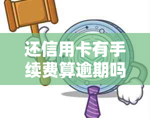 还信用卡有手续费算逾期吗