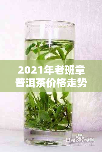 2021年老班章普洱茶价格走势分析，骞磋因素对其影响程度探讨