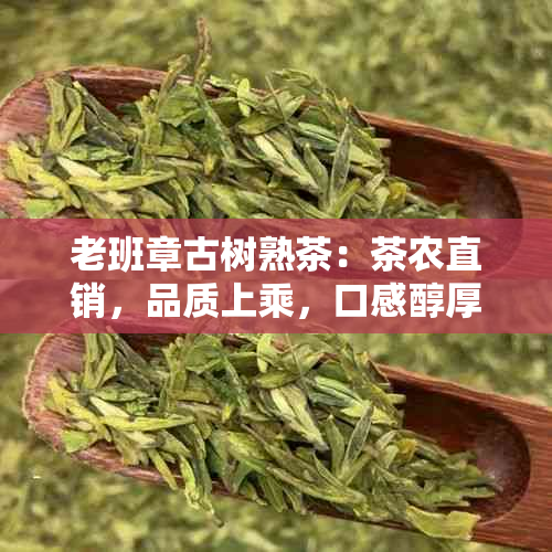 老班章古树熟茶：茶农直销，品质上乘，口感醇厚