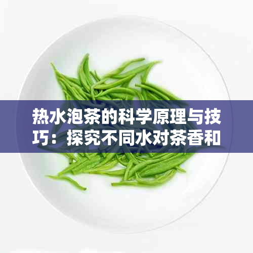 热水泡茶的科学原理与技巧：探究不同水对茶香和口感的影响