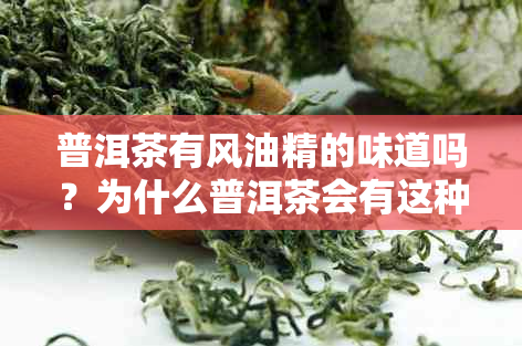 普洱茶有风油精的味道吗？为什么普洱茶会有这种味道？能喝吗？