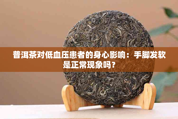 普洱茶对低血压患者的身心影响：手脚发软是正常现象吗？