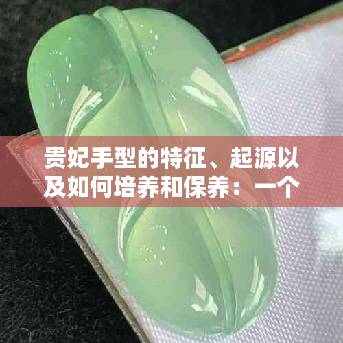 贵妃手型的特征、起源以及如何培养和保养：一个全面的指南