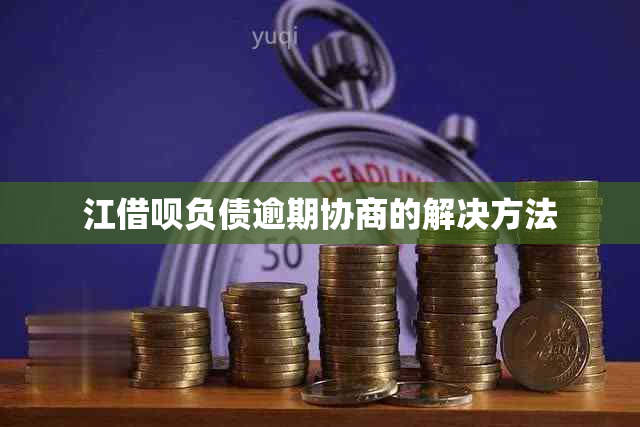 江借呗负债逾期协商的解决方法