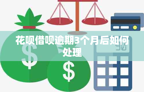 花呗借呗逾期3个月后如何处理