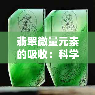 翡翠微量元素的吸收：科学解析与健康应用