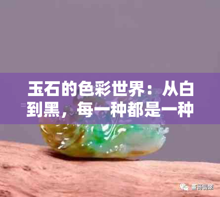 玉石的色彩世界：从白到黑，每一种都是一种魅力