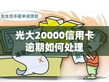 光大20000信用卡逾期如何处理