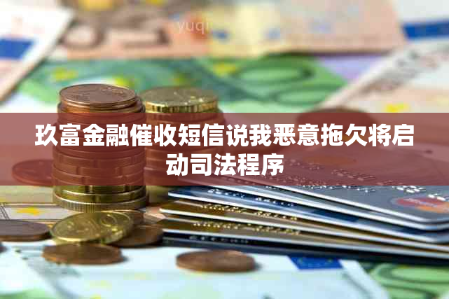 玖富金融短信说我恶意拖欠将启动司法程序