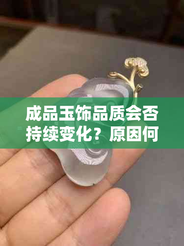 成品玉饰品质会否持续变化？原因何在？