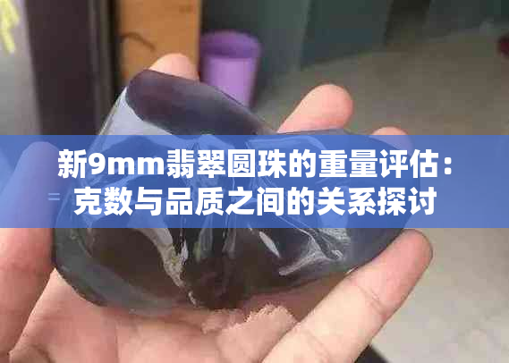 新9mm翡翠圆珠的重量评估：克数与品质之间的关系探讨