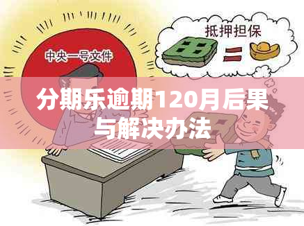 分期乐逾期120月后果与解决办法