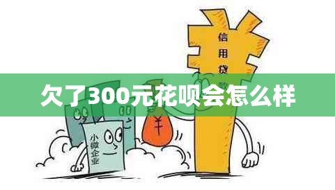 欠了300元花呗会怎么样