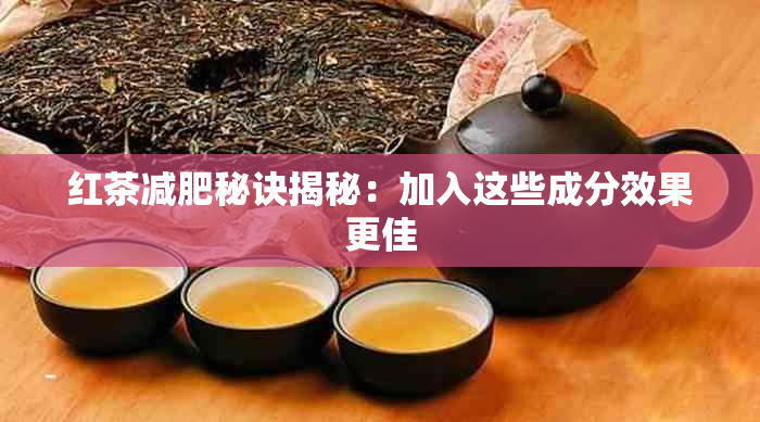 红茶减肥秘诀揭秘：加入这些成分效果更佳