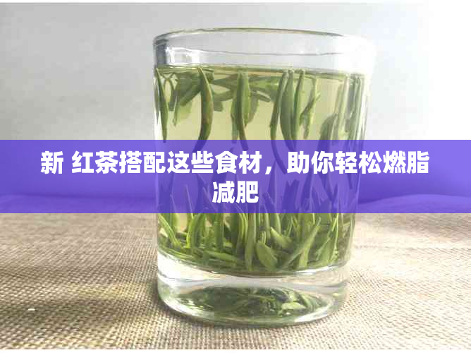 新 红茶搭配这些食材，助你轻松燃脂减肥