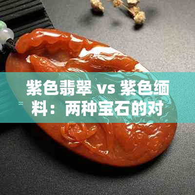 紫色翡翠 vs 紫色缅料：两种宝石的对比分析，颜色、质量与价格全方位PK