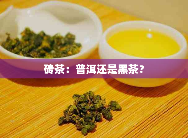 砖茶：普洱还是黑茶？